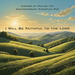 I Will Be Faithful to the Lord Psalm 101
