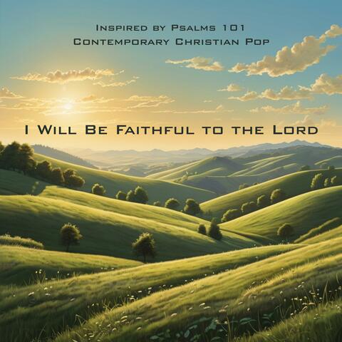 I Will Be Faithful to the Lord Psalm 101