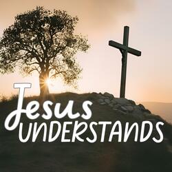 Jesus Understands