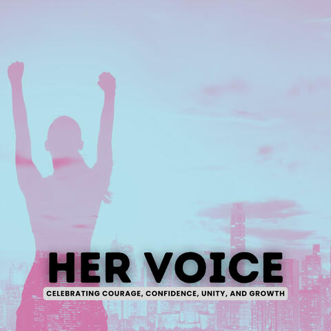 Her Voice (Celebrating Courage, Confidence, Unity, and Growth)