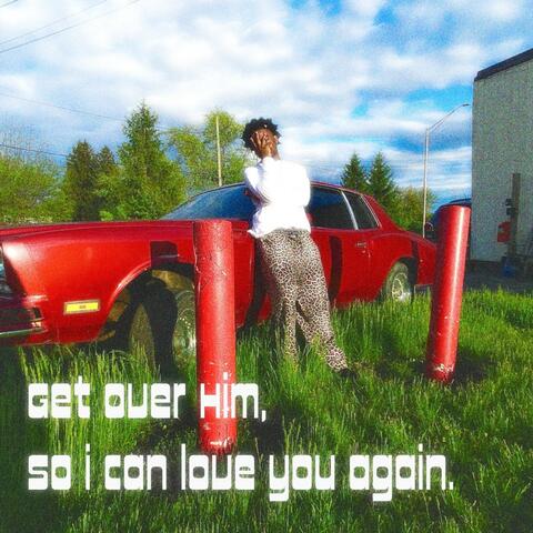 Get Over Him, So I Can Love You Again