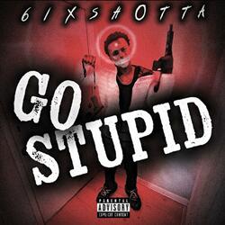GO STUPID
