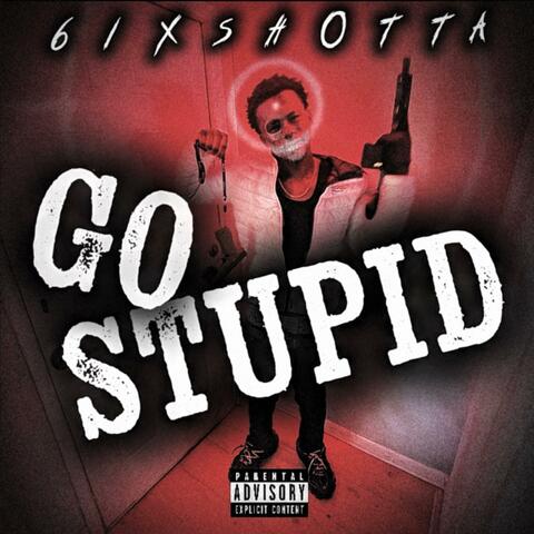 GO STUPID