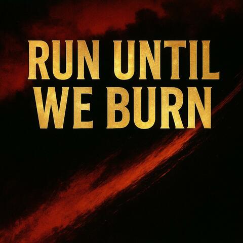 Run Until We Burn