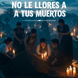 No le llores a tus muertos