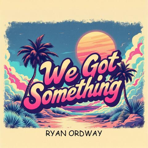 We Got Something