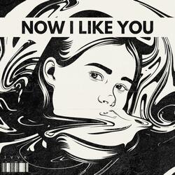 NOW I LIKE YOU