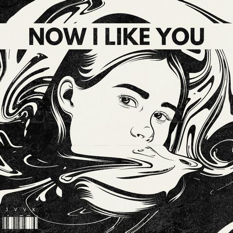 NOW I LIKE YOU