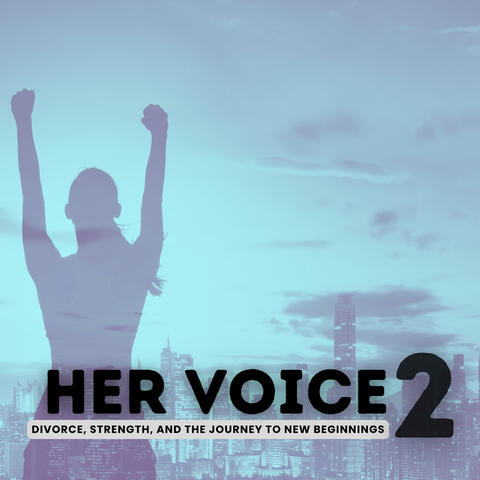 Her Voice 2 (Divorce, Strength, and the Journey to New Beginnings)