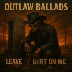 Outlaw Ballads -Leave the Dirt On Me