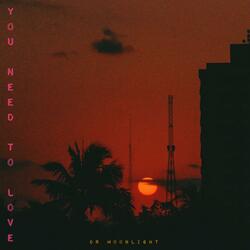 YOU NEED TO LOVE