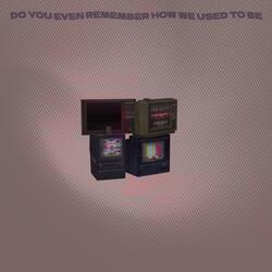 Do you even remember how we used to be