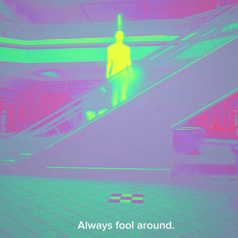 Always fool around.