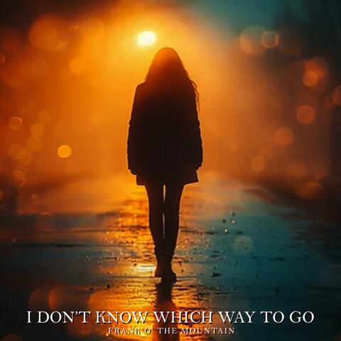 I Don't Know Which Way To Go