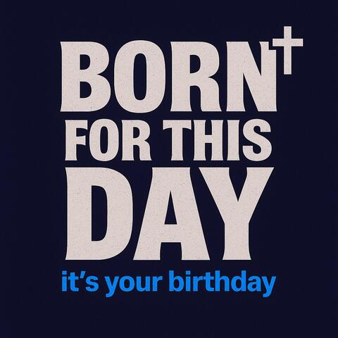 Born for this Day: It's your Birthday