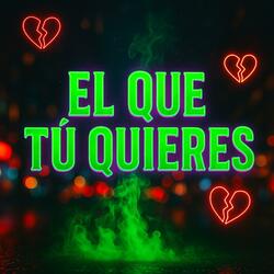 El Que Tú Quieres