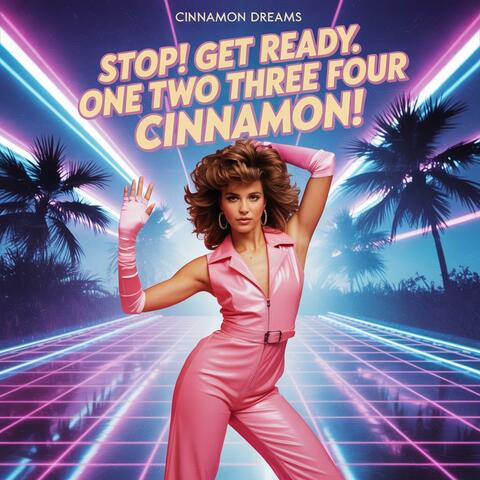 Stop! Get ready. One Two Three Four CINNAMON!
