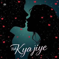 Toh Kya Jiye