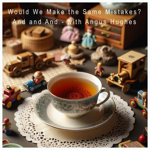 Would We Make the Same Mistakes (feat. Angus Hughes)