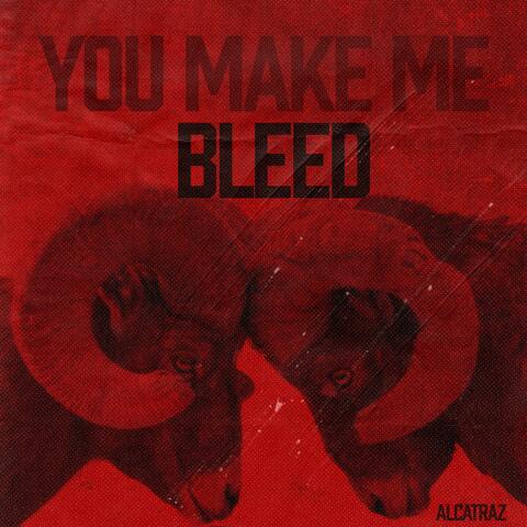 You Make Me Bleed