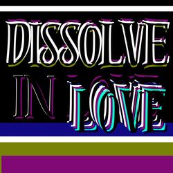 Dissolve in love