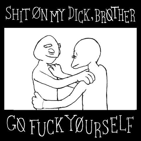 Shit On My Dick, Brother