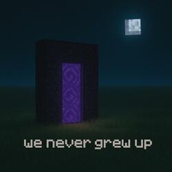 We Never Grew Up