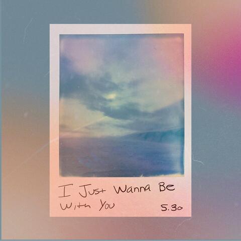 I Just Wanna Be With You