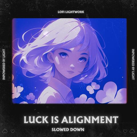 Luck Is Alignment (Slowed Down)