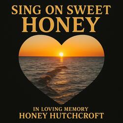 Sing On Sweet Honey (Tribute To Honey Hutchcroft)