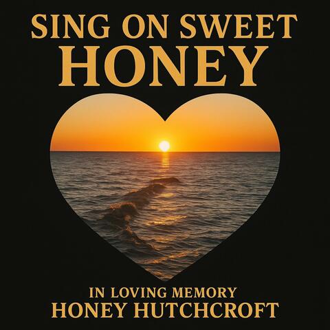 Sing On Sweet Honey (Tribute To Honey Hutchcroft)