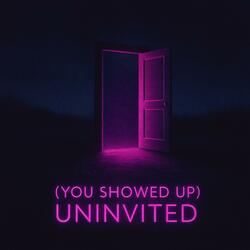 (You Showed Up) Uninvited