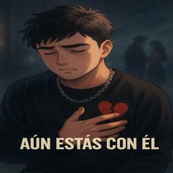 Aún estás con él