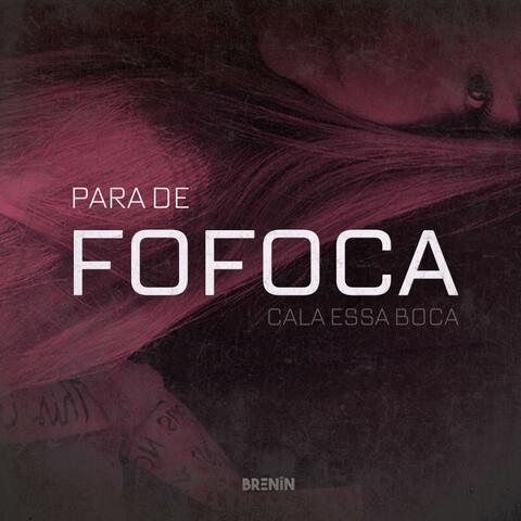 PARA DE FOFOCA, CALA ESSA BOCA