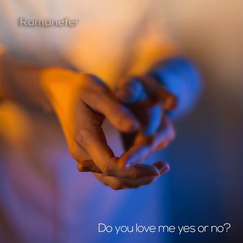 Do you love me yes or no?