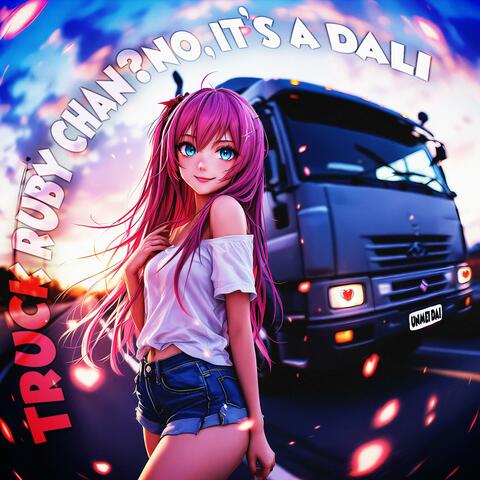 TRUCK RUBY CHAN? NO, IT'S A DALI!