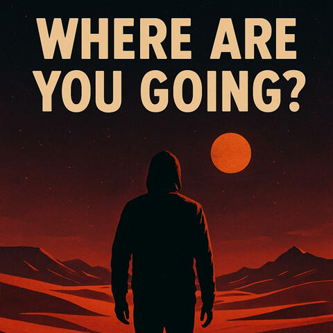 WHERE ARE YOU GOING