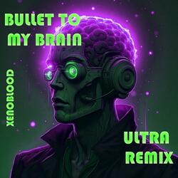 BULLET TO MY BRAIN (ULTRA REMIX)