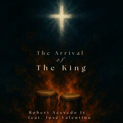 The Arrival of The King (feat. Robert Acevedo Jr.)