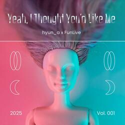 Yeah, I Thought You’d Like Me