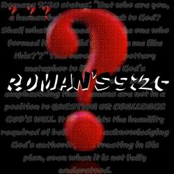 Roman's 9:20 "dont question god"