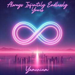 Always Infinitely Endlessly Yours