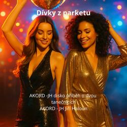 Dívky z parketu - AKORD - JH - Moderní disko - taneční příběh,