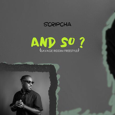 And So? (Savage Riddim Freestyle) (feat. Scripcha)