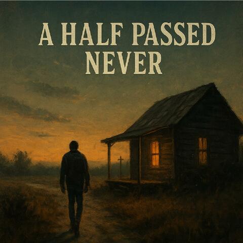 A Half Passed Never