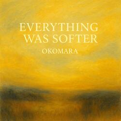 Everything Was Softer