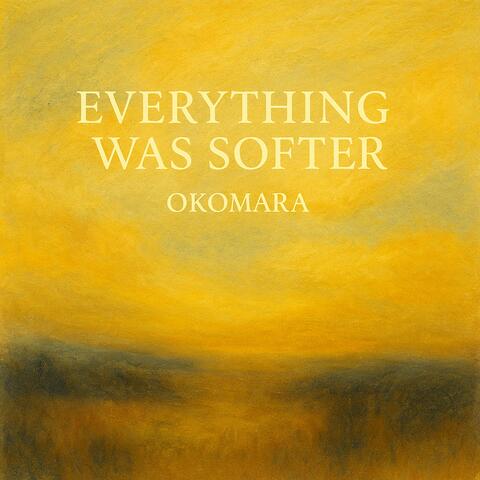 Everything Was Softer