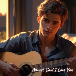 Almost Said I Love You
