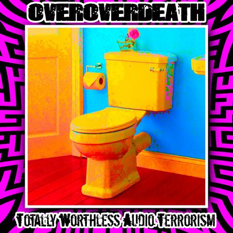 OVEROVERDEATH (Totally Worthless Audio Terrorism)