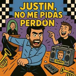 Justin, no me pidas perdón